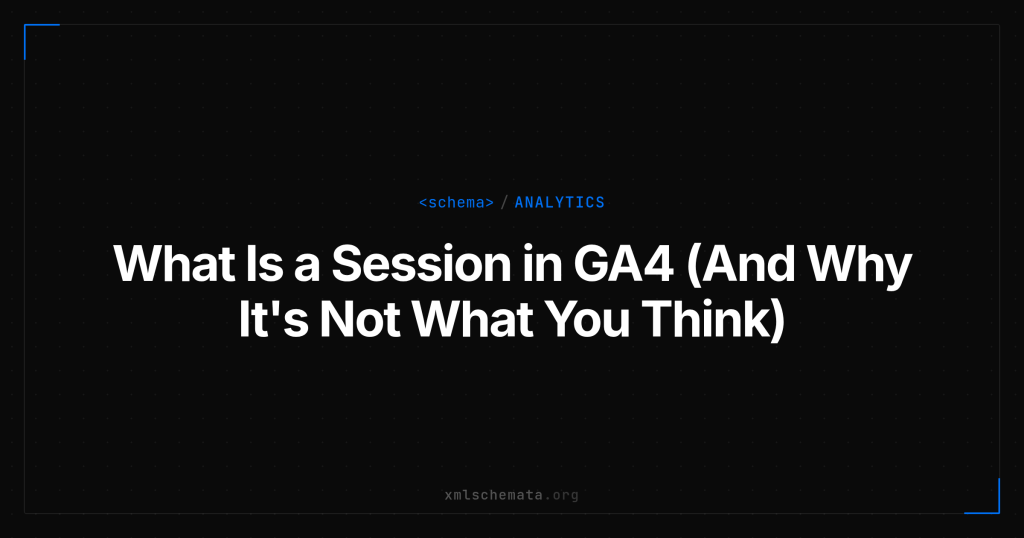 xmlschemata.org branded cover — What Is a Session in GA4 (And Why It's Not What You Think)